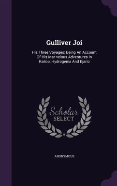 Gulliver Joi: His Three Voyages: Being An Account Of His Mar-velous Adventures In Kailoo, Hydrogenia And Ejario - Anonymous