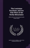 The Louisiana Purchase, and our Title West of the Rocky Mountains: With a Review of Annexation by the United States