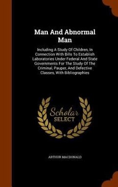 Man And Abnormal Man: Including A Study Of Children, In Connection With Bills To Establish Laboratories Under Federal And State Governments - Macdonald, Arthur