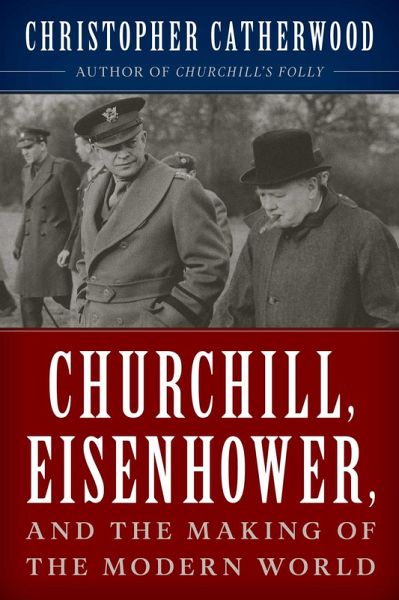 Churchill, Eisenhower, and the Making of the Modern World (eBook, ePUB) Churchill, Eisenhower, and the Making of the Modern World (eBook, ePUB)