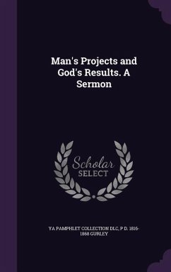 Man's Projects and God's Results. A Sermon - Dlc, Ya Pamphlet Collection; Gurley, P D