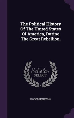 The Political History Of The United States Of America, During The Great Rebellion, - Mcpherson, Edward