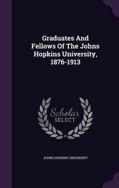 Graduates And Fellows Of The Johns Hopkins University, 1876-1913 - University, Johns Hopkins
