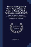The Life and Exploits of Three-Finger'D Jack, the Terror of Jamaica. With a Particular Account of the Obi: Being the Only True One of That Celebrated
