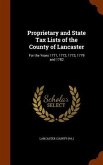 Proprietary and State Tax Lists of the County of Lancaster: For the Years 1771, 1772, 1773, 1779 and 1782