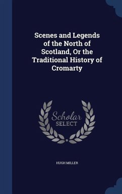 Scenes and Legends of the North of Scotland, Or the Traditional History of Cromarty - Miller, Hugh
