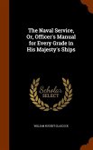 The Naval Service, Or, Officer's Manual for Every Grade in His Majesty's Ships