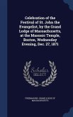Celebration of the Festival of St. John the Evangelist, by the Grand Lodge of Massachusetts, at the Masonic Temple, Boston, Wednesday Evening, Dec. 27, 1871