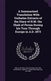 A Summarized Translation With Verbatim Extracts of the Diary of H.M. the Shah of Persia During his Tour Through Europe in A.D. 1873