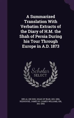 A Summarized Translation With Verbatim Extracts of the Diary of H.M. the Shah of Persia During his Tour Through Europe in A.D. 1873 - Redhouse, James W.