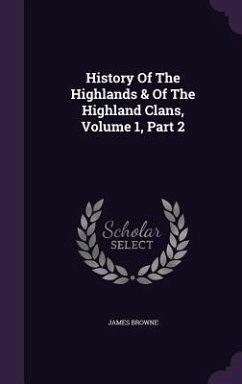 History Of The Highlands & Of The Highland Clans, Volume 1, Part 2 - Browne, James