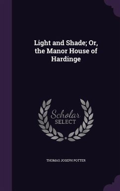 Light and Shade; Or, the Manor House of Hardinge - Potter, Thomas Joseph