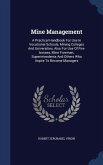 Mine Management: A Practical Handbook For Use In Vocational Schools, Mining Colleges And Universities, Also For Use Of Fire-bosses, Min