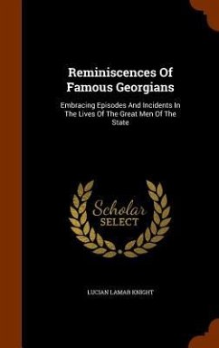 Reminiscences Of Famous Georgians: Embracing Episodes And Incidents In The Lives Of The Great Men Of The State - Knight, Lucian Lamar