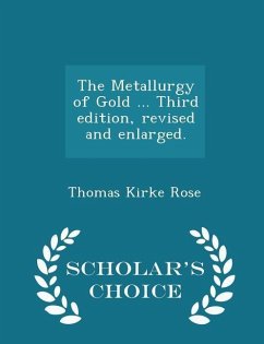 The Metallurgy of Gold ... Third edition, revised and enlarged. - Scholar's Choice Edition - Rose, Thomas Kirke
