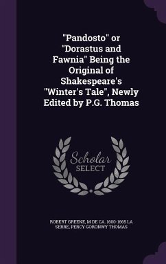 Pandosto or Dorastus and Fawnia Being the Original of Shakespeare's Winter's Tale, Newly Edited by P.G. Thomas - Greene, Robert; La Serre, M. De Ca 1600-1665; Thomas, Percy Goronwy