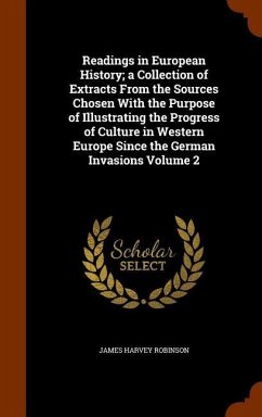 Readings in European History; a Collection of Extracts From the Sources Chosen With the Purpose of Illustrating the Progress of Culture in Western Eur - Robinson, James Harvey