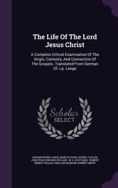 The Life Of The Lord Jesus Christ: A Complete Critical Examination Of The Origin, Contents, And Connection Of The Gospels. Translated From German Of J - Lange, Johann Peter; Dods, Marcus; Taylor, Sophia