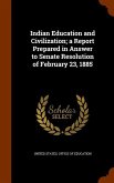 Indian Education and Civilization; a Report Prepared in Answer to Senate Resolution of February 23, 1885