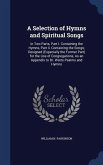 A Selection of Hymns and Spiritual Songs: In Two Parts, Part I. Containing the Hymns, Part Ii. Containing the Songs; Designed (Especially the Former P