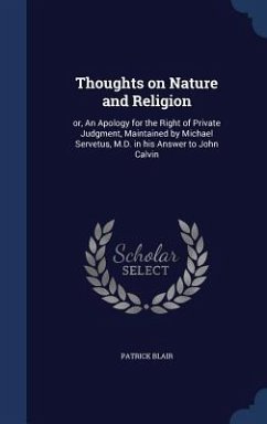 Thoughts on Nature and Religion: or, An Apology for the Right of Private Judgment, Maintained by Michael Servetus, M.D. in his Answer to John Calvin - Blair, Patrick