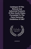 Catalogue Of The Natural And Industrial Products Of New South Wales, Forwarded To The Paris Universal Exhibition Of 1867