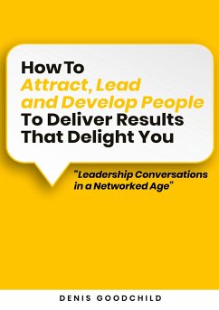 How to Attract, Lead and Develop People to Deliver Results that Delight You - Goodchild, Denis