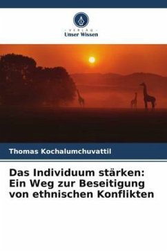Das Individuum stärken: Ein Weg zur Beseitigung von ethnischen Konflikten - Kochalumchuvattil, Thomas