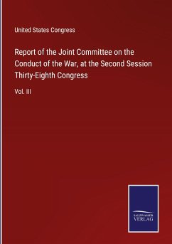 Report of the Joint Committee on the Conduct of the War, at the Second Session Thirty-Eighth Congress