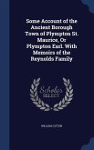 Some Account of the Ancient Borough Town of Plympton St. Maurice, Or Plympton Earl. With Memoirs of the Reynolds Family