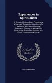 Experiences in Spiritualism: A Record of Extraordinary Phenomena Witnessed Through the Most Powerful Mediums: With Some Historical Fragments Relati