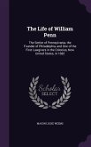 The Life of William Penn: The Settler of Pennsylvania, the Founder of Philadelphia, and One of the First Lawgivers in the Colonies, Now United S