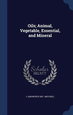 Oils; Animal, Vegetable, Essential, and Mineral - Mitchell, C. Ainsworth