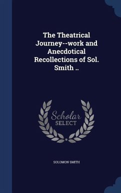 The Theatrical Journey--work and Anecdotical Recollections of Sol. Smith .. - Smith, Solomon