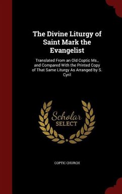 The Divine Liturgy of Saint Mark the Evangelist: Translated From an Old Coptic Ms., and Compared With the Printed Copy of That Same Liturgy As Arrange - Church, Coptic