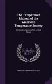 The Temperance Manual of the American Temperance Society: For the Young men of the United States