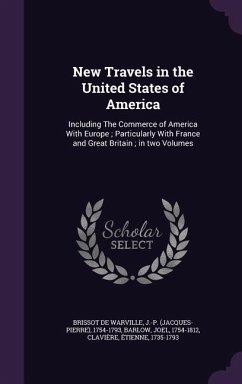 New Travels in the United States of America: Including The Commerce of America With Europe; Particularly With France and Great Britain; in two Volumes - Brissot de Warville, J-P; Barlow, Joel; Clavière, Étienne