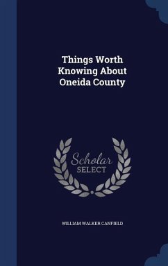 Things Worth Knowing About Oneida County - Canfield, William Walker