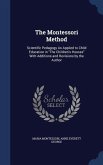 The Montessori Method: Scientific Pedagogy As Applied to Child Education in The Children's Houses With Additions and Revisions by the Author