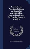 Travels in the American Colonies, ed. Under the Auspices of the National Society of the Colonial Dames of America