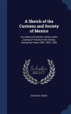 A Sketch of the Customs and Society of Mexico: In a Series of Familiar Letters and a Journal of Travels in the Interior, During the Years 1824, 1825,