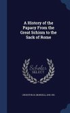 A History of the Papacy From the Great Schism to the Sack of Rome