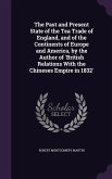 The Past and Present State of the Tea Trade of England, and of the Continents of Europe and America, by the Author of 'British Relations With the Chin