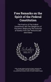 Free Remarks on the Spirit of the Federal Constitution: The Practice of The Federal Government, and The Obligations of The Union, Respecting The Exclu