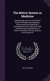 The Metric System in Medicine: Containing an Account of the Metric System of Weights and Measures, Americanized and Simplified, a Comprehensive Dose