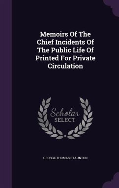 Memoirs Of The Chief Incidents Of The Public Life Of Printed For Private Circulation - Staunton, George Thomas