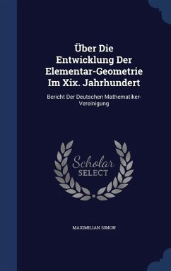 Über Die Entwicklung Der Elementar-Geometrie Im Xix. Jahrhundert - Simon, Maximilian