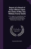 Report of a Board of Army Officers Upon the Claim of Maj. Gen. William Farrar Smith