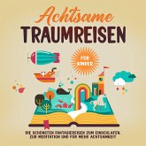 Achtsame Traumreisen für Kinder: Die schönsten Fantasiereisen zum Einschlafen, zur Meditation und für mehr Achtsamkeit (MP3-Download)