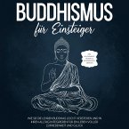 Buddhismus für Einsteiger: Wie Sie die Lehren Buddhas leicht verstehen und in Ihren Alltag integrieren für ein Leben voller Zufriedenheit und Glück - inkl. Achtsamkeitstraining & Entspannungsübungen (MP3-Download)